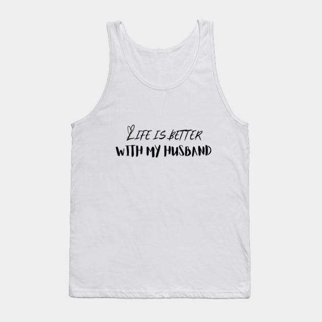 Life is Better with My Husband Tank Top by IncrediblyDone